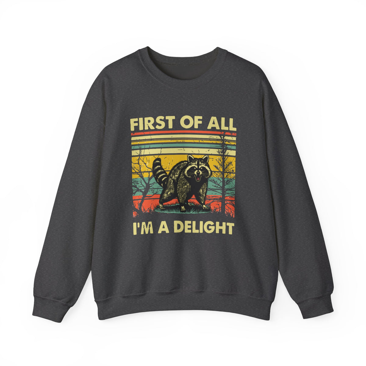 First Of All I'm A Delight Sweatshirt - Funny Angry Raccoon Sarcastic Meme Gift for Raccoon Lovers